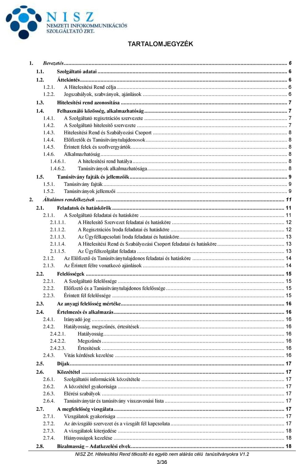 Hitelesítési Rend és Szabályozási Csoport... 8 1.4.4. Előfizetők és Tanúsítványtulajdonosok... 8 1.4.5. Érintett felek és szoftvergyártók... 8 1.4.6. Alkalmazhatóság... 8 1.4.6.1. A hitelesítési rend hatálya.