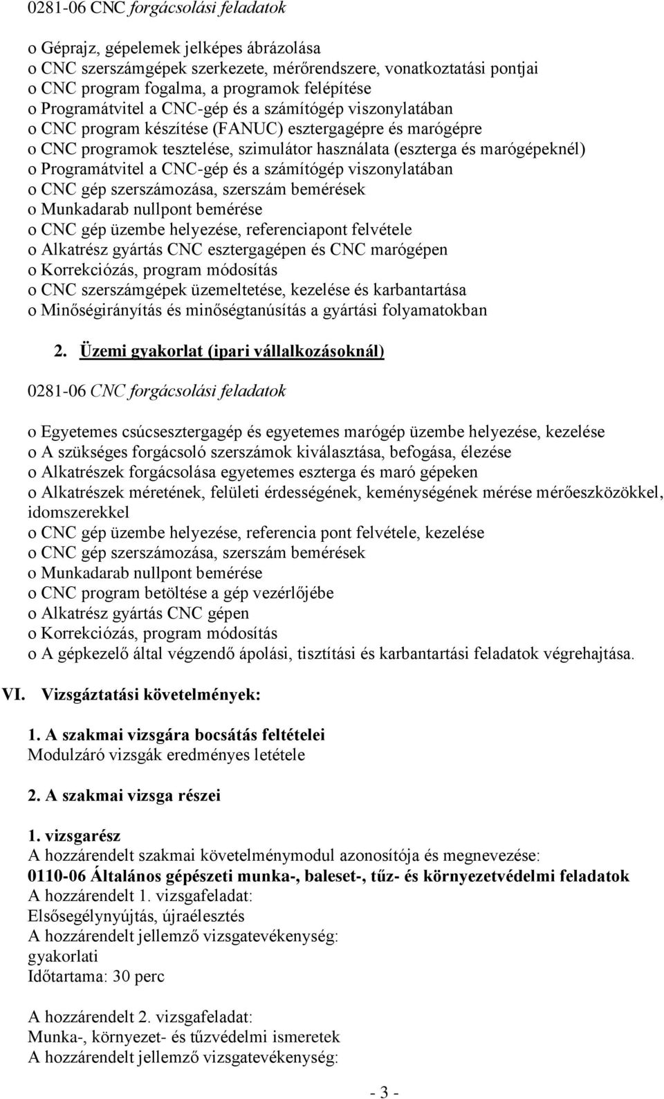 Programátvitel a CNC-gép és a számítógép viszonylatában o CNC gép szerszámozása, szerszám bemérések o Munkadarab nullpont bemérése o CNC gép üzembe helyezése, referenciapont felvétele o Alkatrész