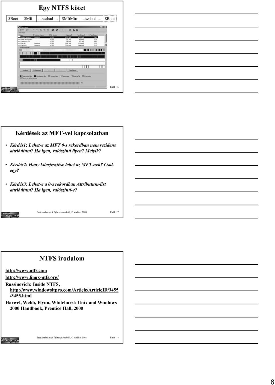 Csak egy? Kérdés3: Lehet-e a 0-s rekordban Attributum-list attribútum? Ha igen, valószínű-e? Esettanulmányok fájlrendszerekről, Vadász, 2008. Ea11 17 NTFS irodalom http://www.ntfs.
