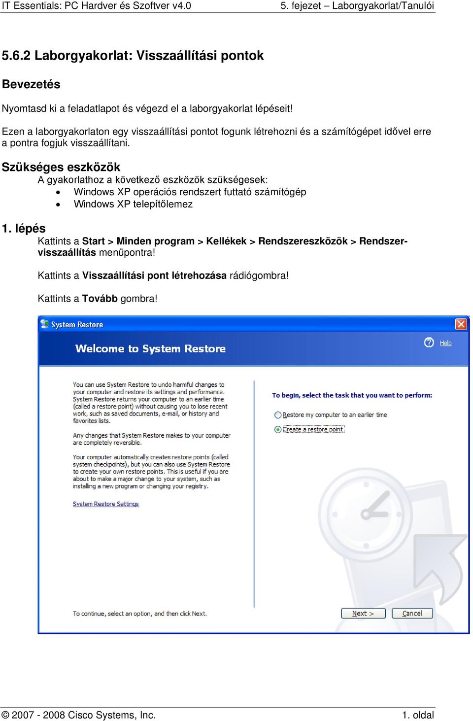 Szükséges eszközök A gyakorlathoz a következő eszközök szükségesek: Windows XP operációs rendszert futtató számítógép Windows XP telepítőlemez 1.