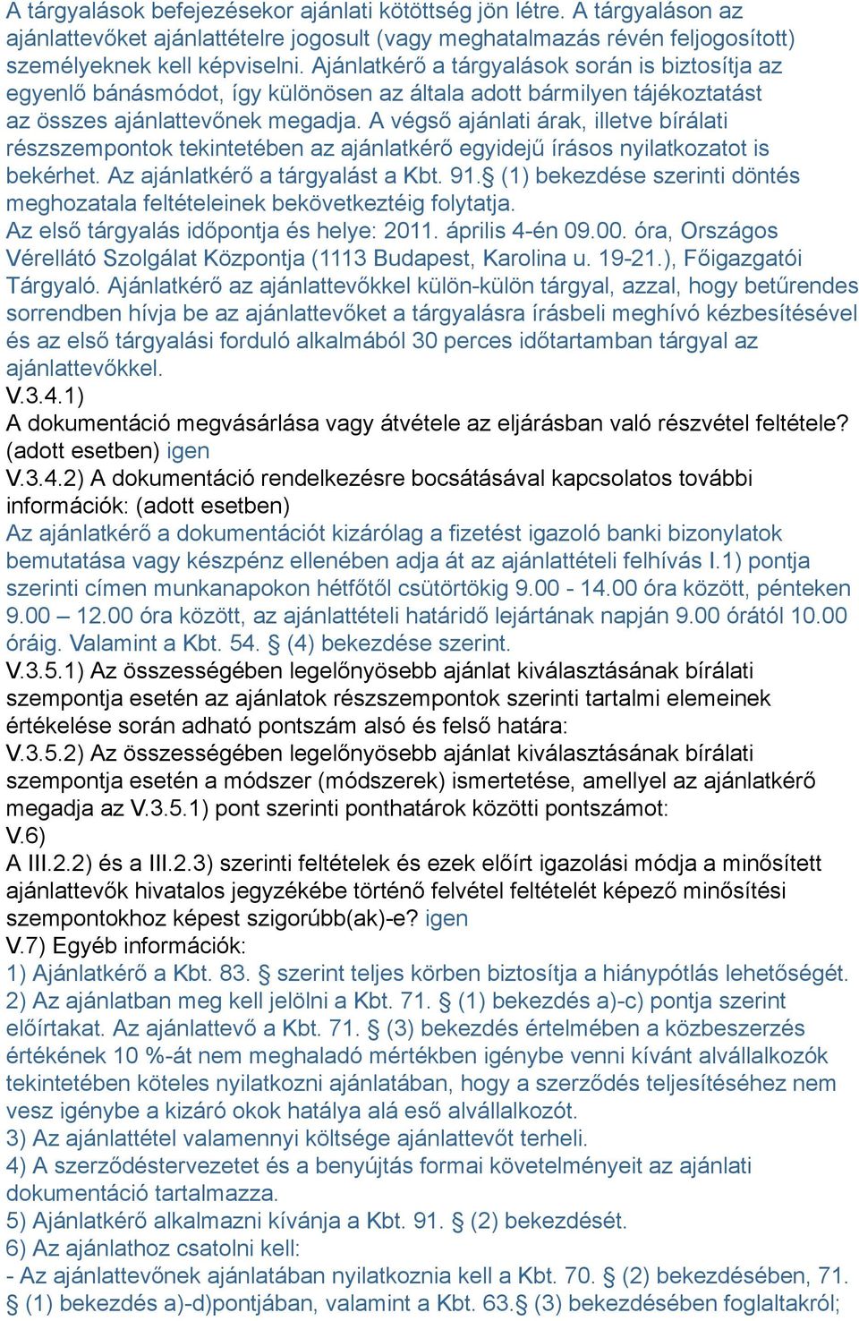 A végső ajánlati árak, illetve bírálati részszempontok tekintetében az ajánlatkérő egyidejű írásos nyilatkozatot is bekérhet. Az ajánlatkérő a tárgyalást a Kbt. 91.