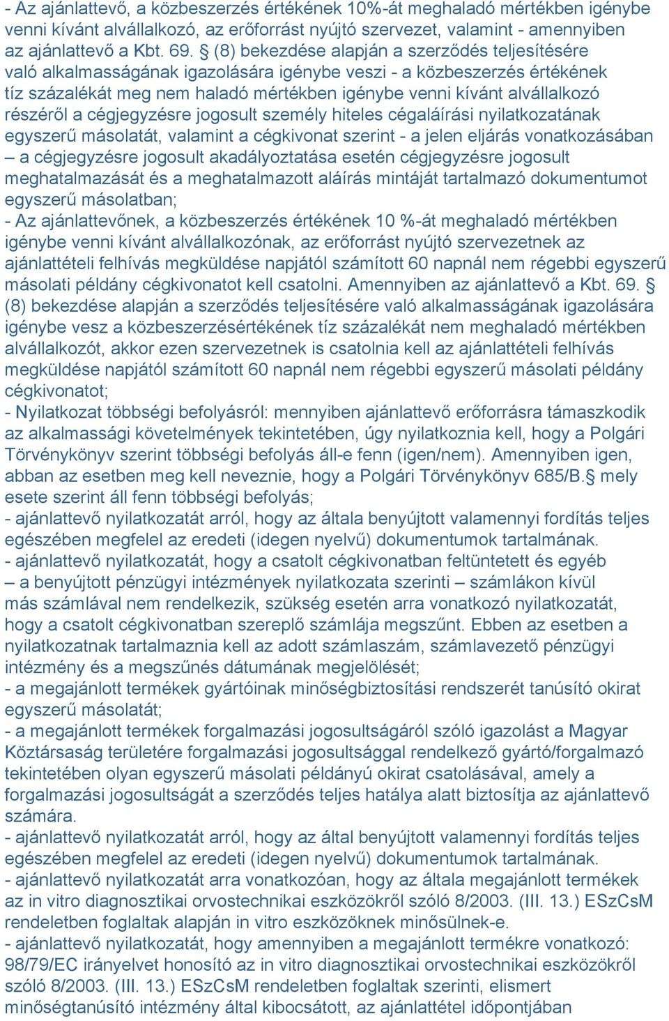 részéről a cégjegyzésre jogosult személy hiteles cégaláírási nyilatkozatának egyszerű másolatát, valamint a cégkivonat szerint - a jelen eljárás vonatkozásában a cégjegyzésre jogosult akadályoztatása