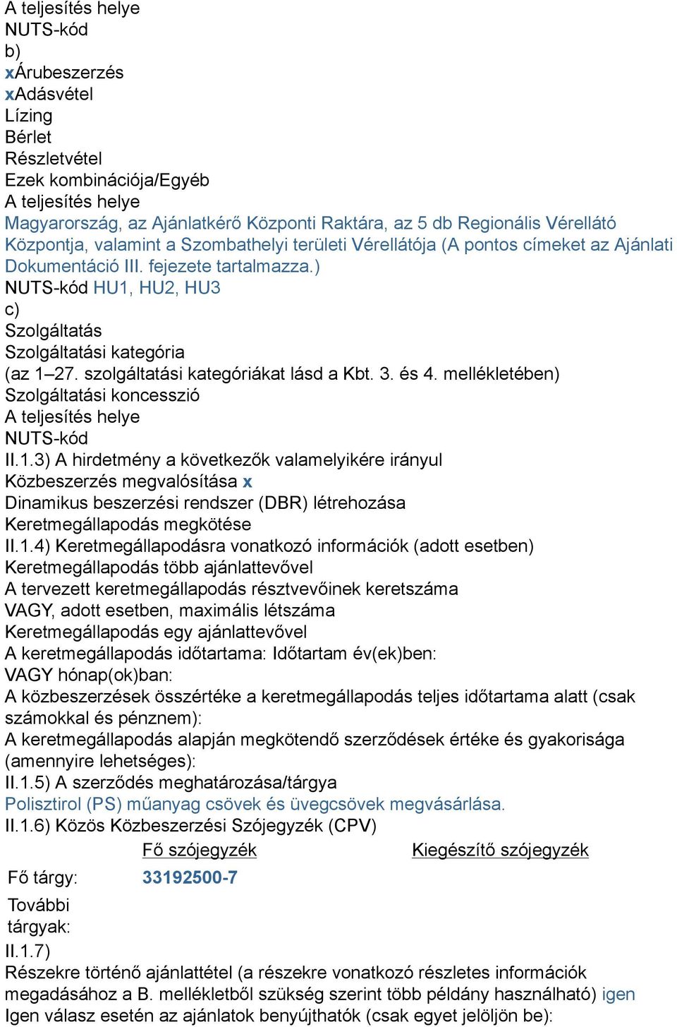 ) NUTS-kód HU1, HU2, HU3 c) Szolgáltatás Szolgáltatási kategória (az 1 27. szolgáltatási kategóriákat lásd a Kbt. 3. és 4. mellékletében) Szolgáltatási koncesszió A teljesítés helye NUTS-kód II.1.3) A hirdetmény a következők valamelyikére irányul Közbeszerzés megvalósítása x Dinamikus beszerzési rendszer (DBR) létrehozása Keretmegállapodás megkötése II.