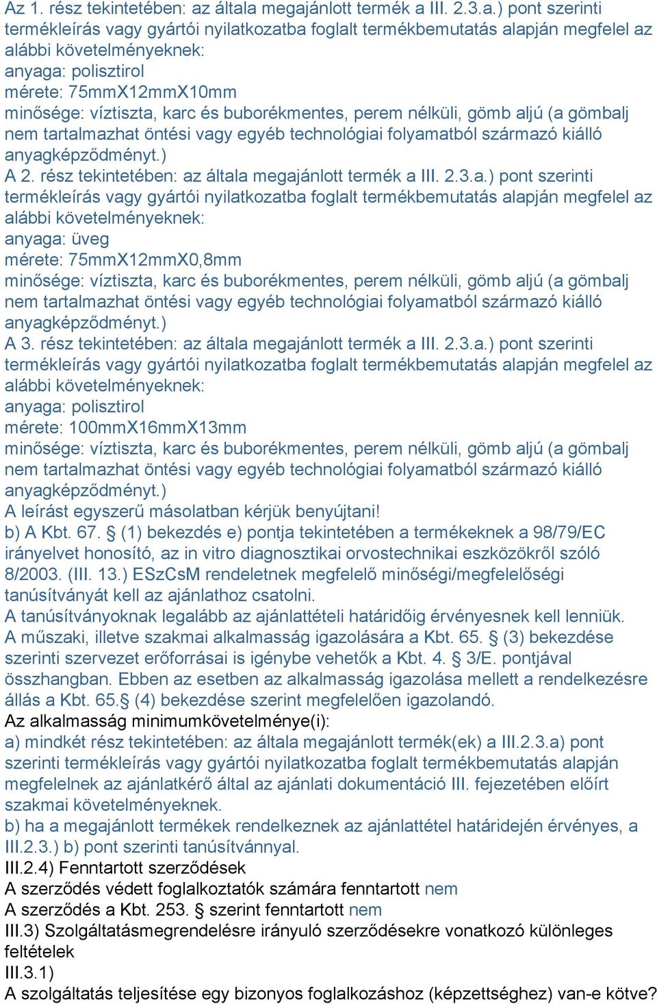 75mmX12mmX10mm minősége: víztiszta, karc és buborékmentes, perem nélküli, gömb aljú (a gömbalj nem tartalmazhat öntési vagy egyéb technológiai folyamatból származó kiálló anyagképződményt.) A 2.