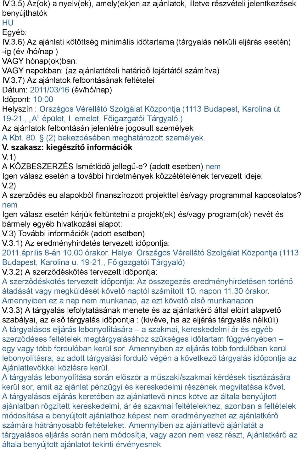 emelet, Főigazgatói Tárgyaló.) Az ajánlatok felbontásán jelenlétre jogosult személyek A Kbt. 80. (2) bekezdésében meghatározott személyek. V. szakasz: kiegészítő információk V.