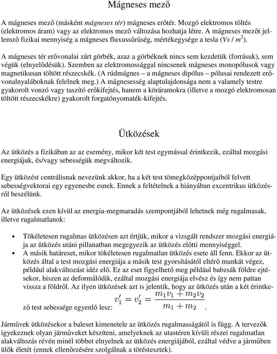 A mágneses tér erővonalai zárt görbék, azaz a görbéknek nincs sem kezdetük (forrásuk), sem végük (elnyelődésük).