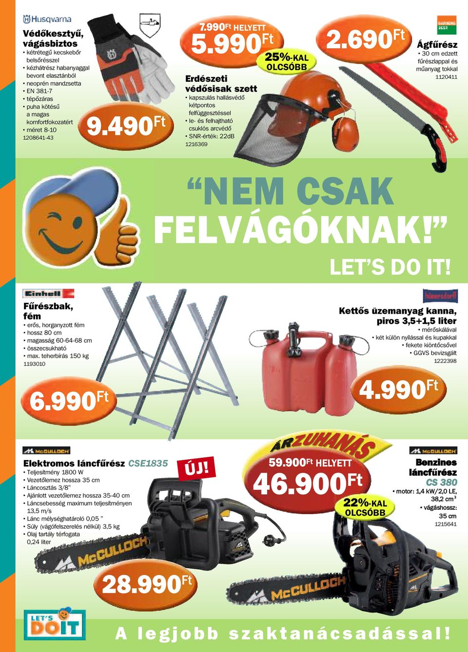690 Ft Ágfűrész 30 cm edzett fűrészlappal és műanyag tokkal 1120411 NEM CSAK FELVÁGÓKNAK! LET S DO IT! Fűrészbak, fém erős, horganyzott fém hossz 80 cm magasság 60-64-68 cm összecsukható max.
