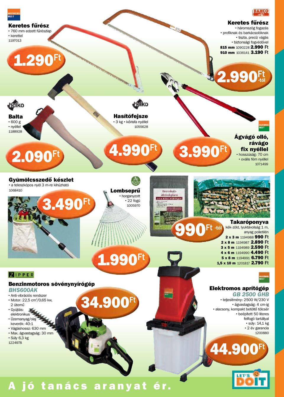 990 Ft Ágvágó olló, rávágo fix nyéllel hosszúság: 70 cm ovális fém nyéllel 1071499 Gyümölcsszedő készlet a teleszkópos nyél 3 m-re kihúzható 1068410 3.490 Ft Lombseprű horganyzott 22 fogú 1005970 1.