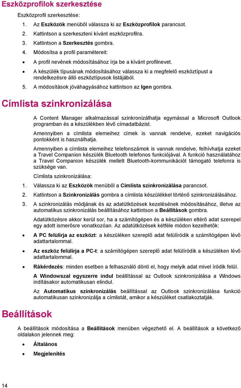 A készülék típusának módosításához válassza ki a megfelelő eszköztípust a rendelkezésre álló eszköztípusok listájából. 5. A módosítások jóváhagyásához kattintson az Igen gombra.