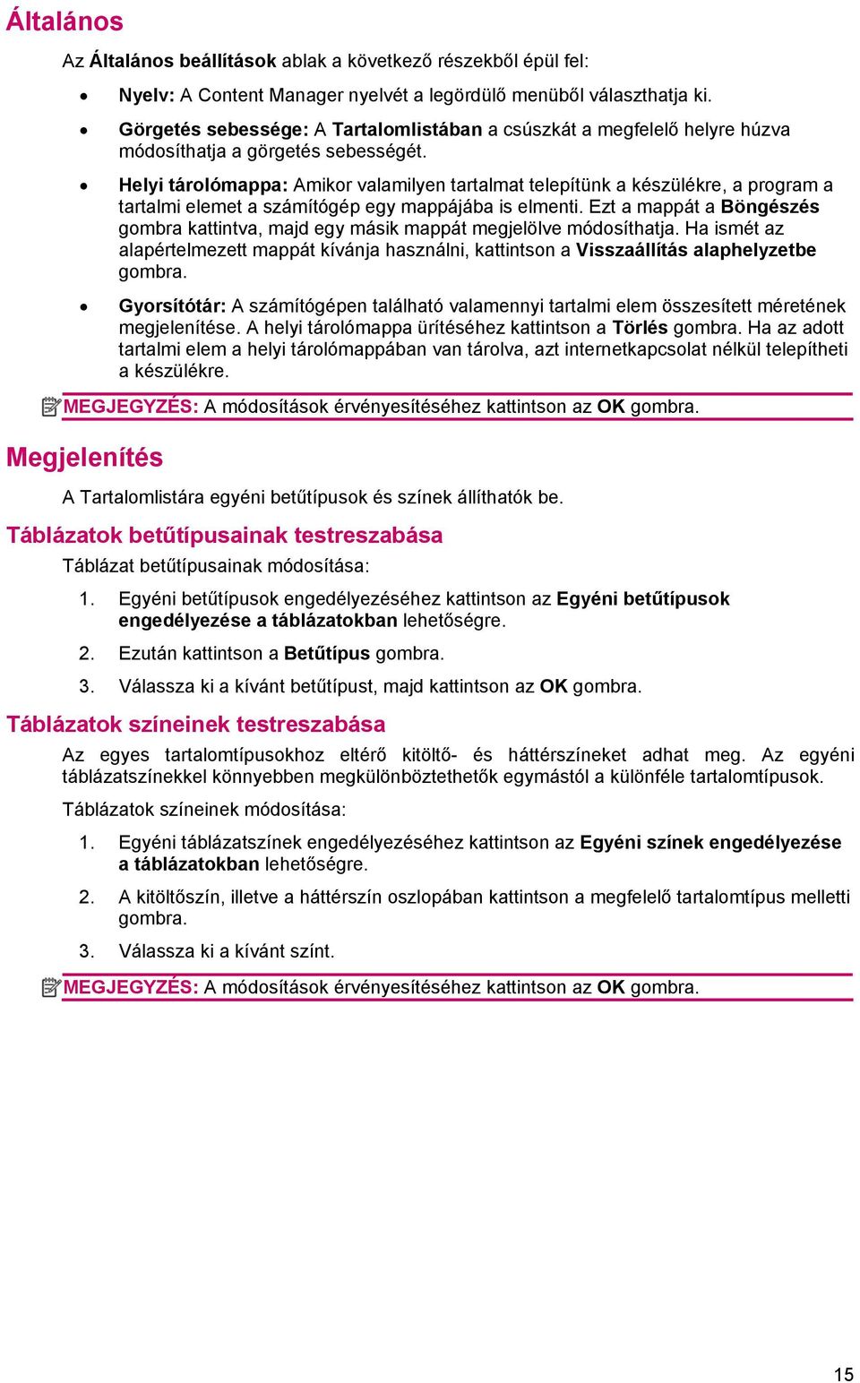 Helyi tárolómappa: Amikor valamilyen tartalmat telepítünk a készülékre, a program a tartalmi elemet a számítógép egy mappájába is elmenti.