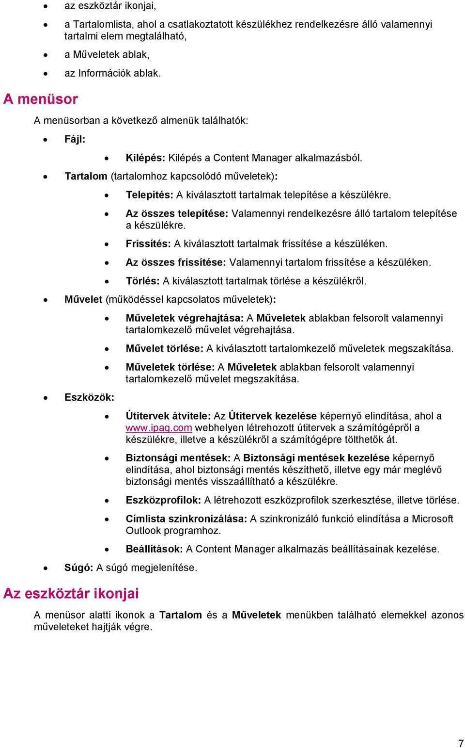 Tartalom (tartalomhoz kapcsolódó műveletek): Telepítés: A kiválasztott tartalmak telepítése a készülékre. Az összes telepítése: Valamennyi rendelkezésre álló tartalom telepítése a készülékre.