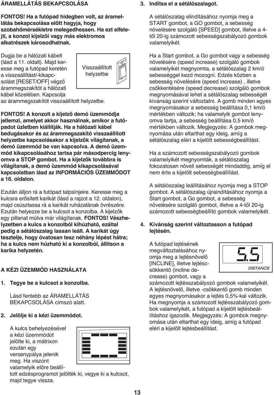 Majd keresse meg a futópad keretén Visszaállított a visszaállítást/-kikapcsolást [RESET/OFF] végző helyzetbe árammegszakítót a hálózati kábel közelében.