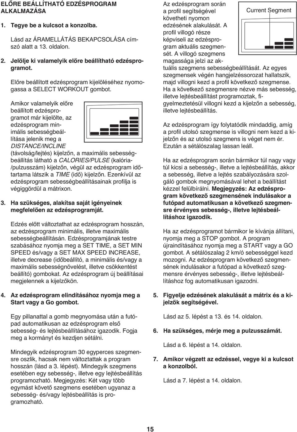 Amikor valamelyik előre beállított edzésprogramot már kijelölte, az edzésprogram minimális sebességbeállítása jelenik meg a DISTANCE/INCLINE (távolság/lejtés) kijelzőn, a maximális sebességbeállítás