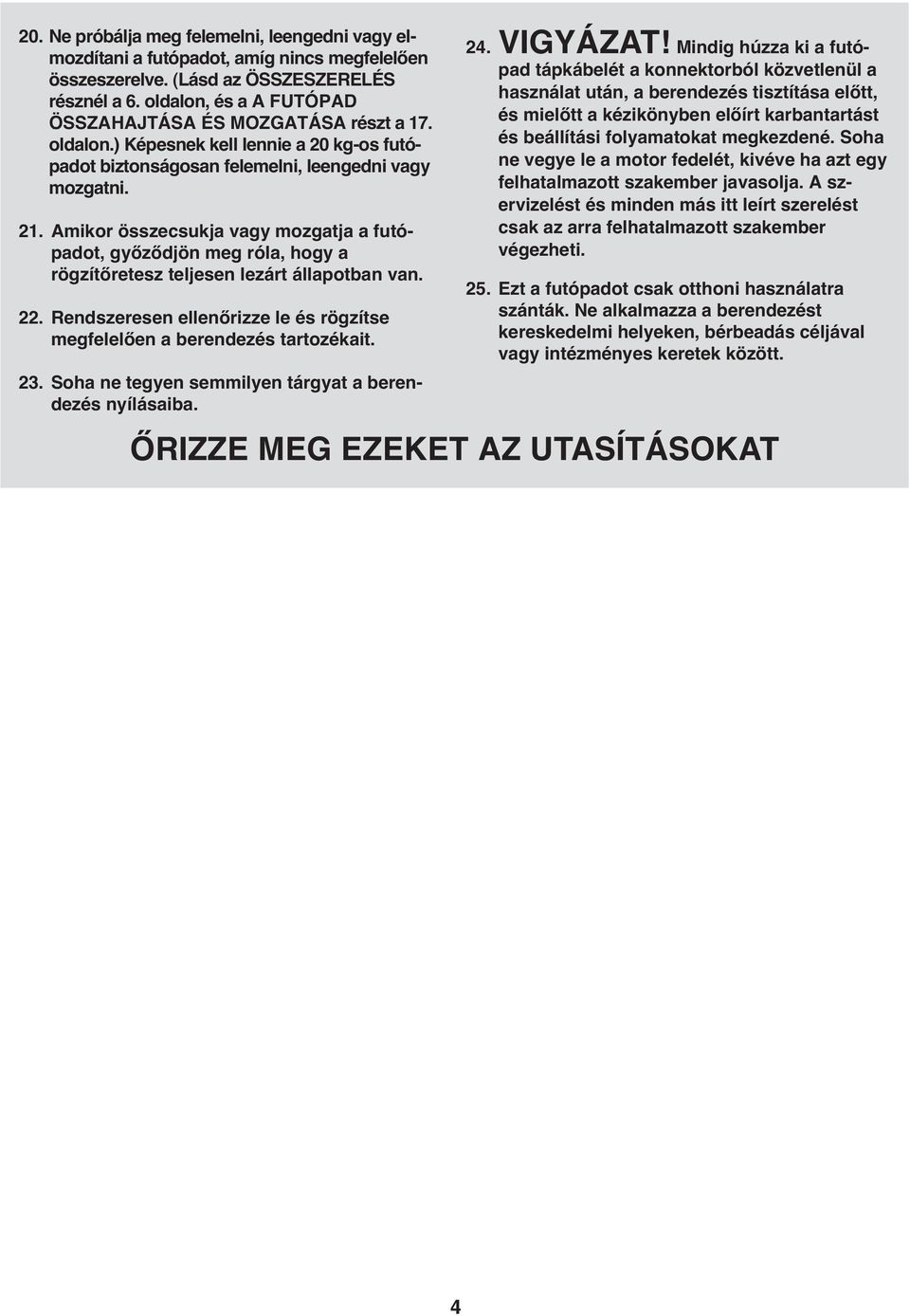 Amikor összecsukja vagy mozgatja a futópadot, győződjön meg róla, hogy a rögzítőretesz teljesen lezárt állapotban van. 22. Rendszeresen ellenőrizze le és rögzítse megfelelően a berendezés tartozékait.