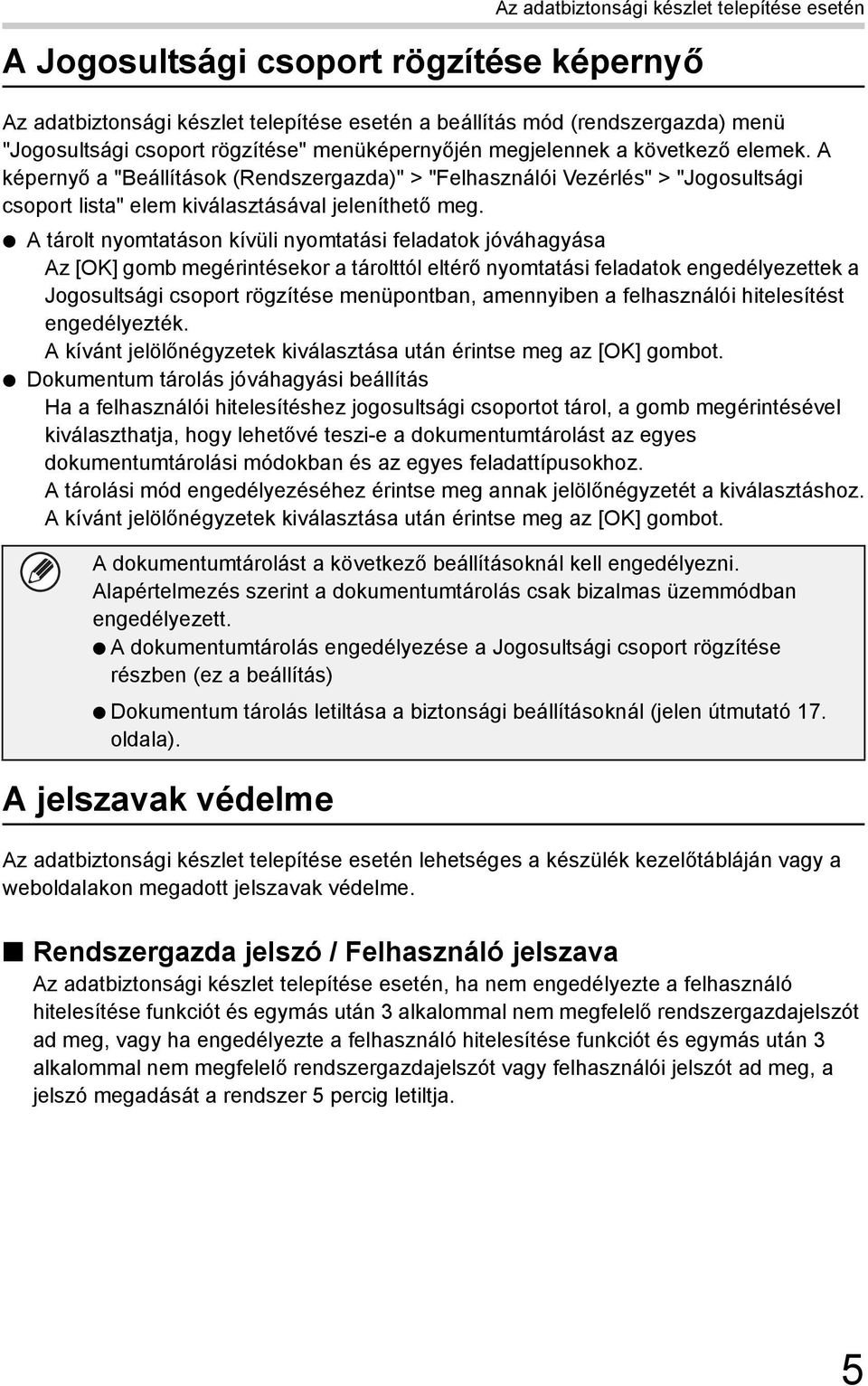 A tárolt nyomtatáson kívüli nyomtatási feladatok jóváhagyása Az [OK] gomb megérintésekor a tárolttól eltérő nyomtatási feladatok engedélyezettek a Jogosultsági csoport rögzítése menüpontban,