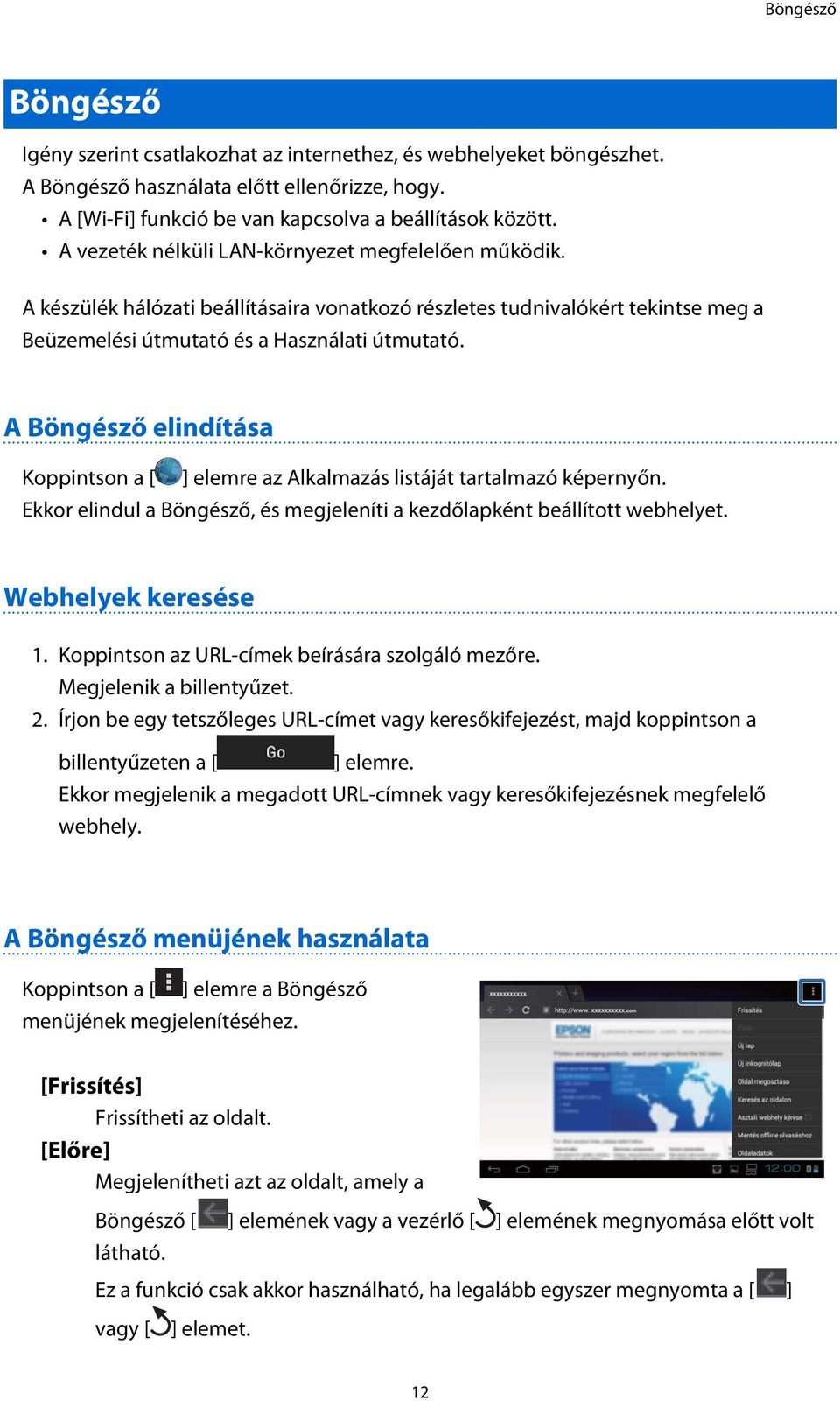 A Böngésző elindítása Koppintson a [ ] elemre az Alkalmazás listáját tartalmazó képernyőn. Ekkor elindul a Böngésző, és megjeleníti a kezdőlapként beállított webhelyet. Webhelyek keresése 1.