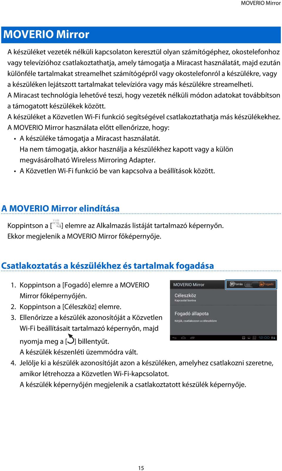 A Miracast technológia lehetővé teszi, hogy vezeték nélküli módon adatokat továbbítson a támogatott készülékek között.