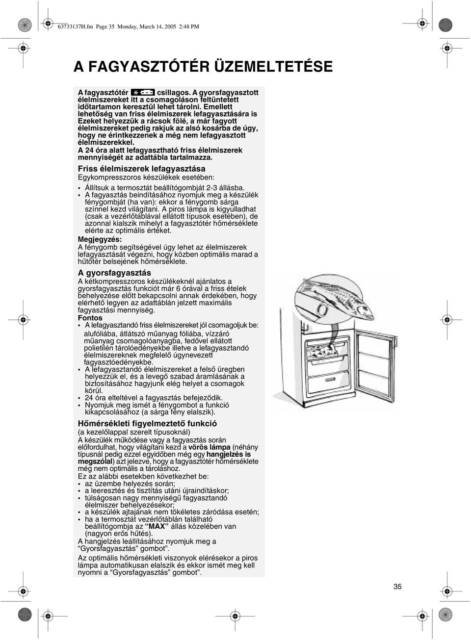 Emellett lehetõség van friss élelmiszerek lefagyasztására is Ezeket helyezzük a rácsok fölé, a már fagyott élelmiszereket pedig rakjuk az alsó kosárba de úgy, hogy ne érintkezzenek a még nem