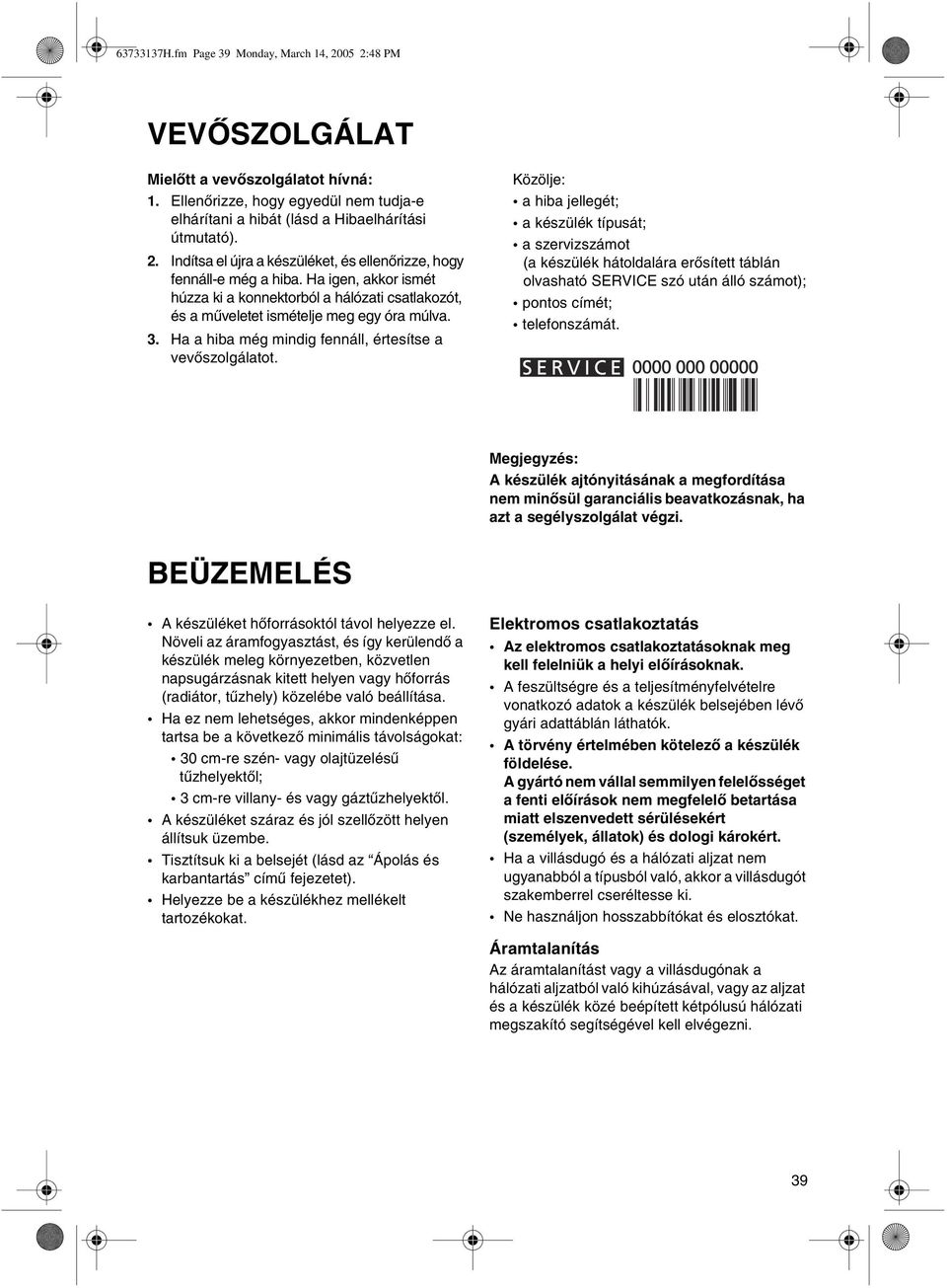 Közölje: a hiba jellegét; a készülék típusát; a szervizszámot (a készülék hátoldalára erõsített táblán olvasható SERVICE szó után álló számot); pontos címét; telefonszámát.