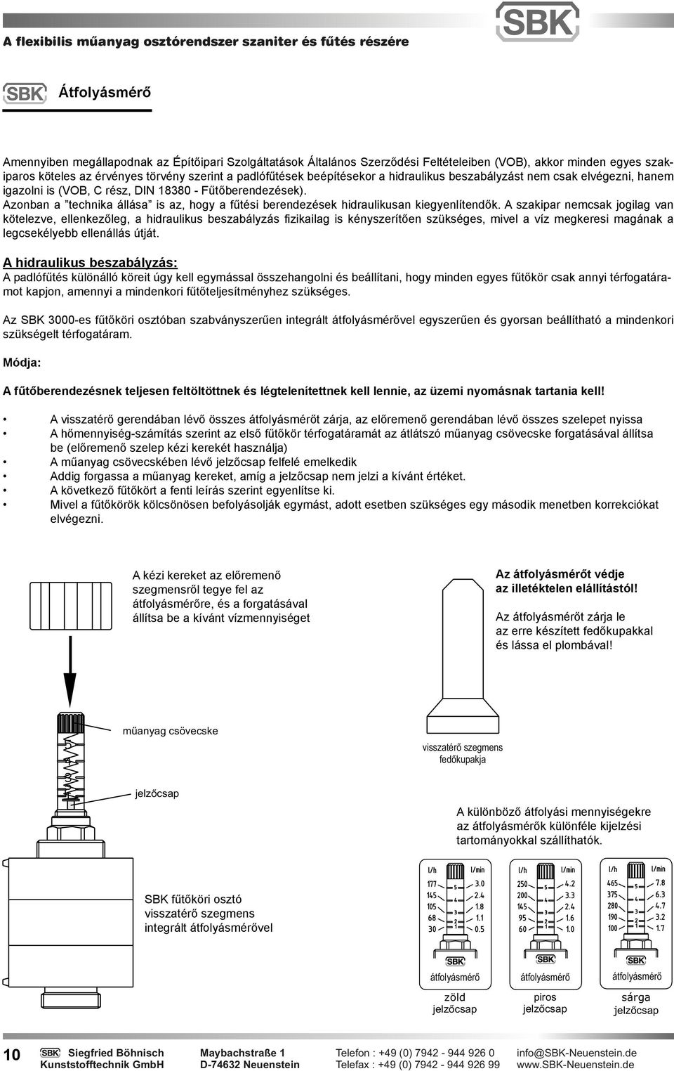 Azonban a technika állása is az, hogy a fűtési berendezések hidraulikusan kiegyenlítendők.