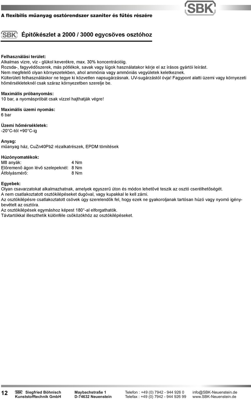 Külterületi felhasználáskor ne tegye ki közvetlen napsugárzásnak. UV-sugárzástól óvja! Fagypont alatti üzemi vagy környezeti hőmérsékleteknél csak száraz környezetben szerelje be.