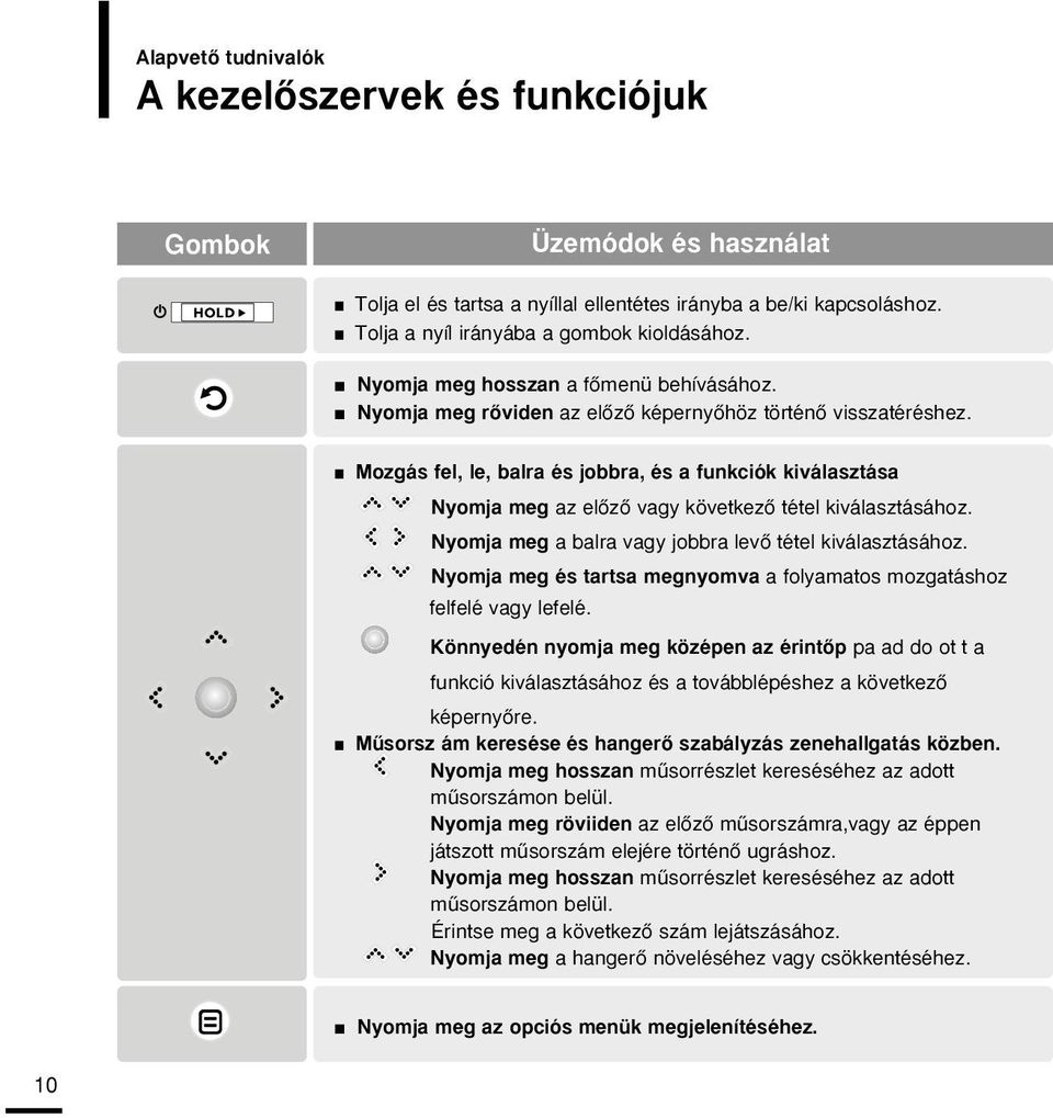 Mozgás fel, le, balra és jobbra, és a funkciók kiválasztása Nyomja meg az elœzœ vagy következœ tétel kiválasztásához. Nyomja meg a balra vagy jobbra levœ tétel kiválasztásához.