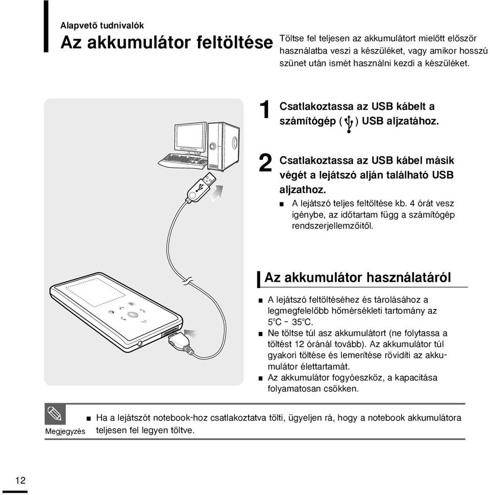 4 órát vesz igénybe, az idœtartam függ a számítógép rendszerjellemzœitœl. Az akkumulátor használatáról A lejátszó feltöltéséhez és tárolásához a legmegfelelœbb hœmérsékleti tartomány az 5 o C 35 o C.