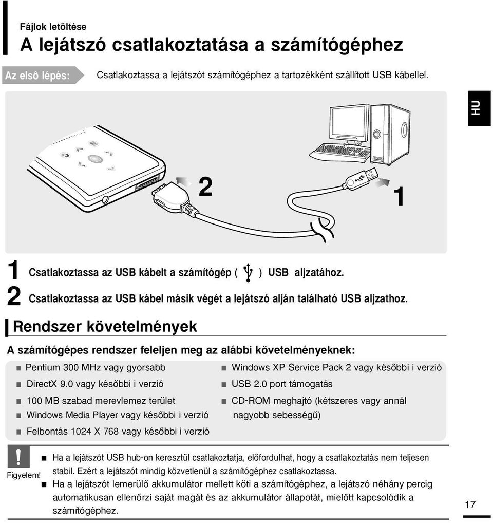 Rendszer követelmények A számítógépes rendszer feleljen meg az alábbi követelményeknek: Pentium 300 MHz vagy gyorsabb Windows XP Service Pack 2 vagy késœbbi i verzió DirectX 9.