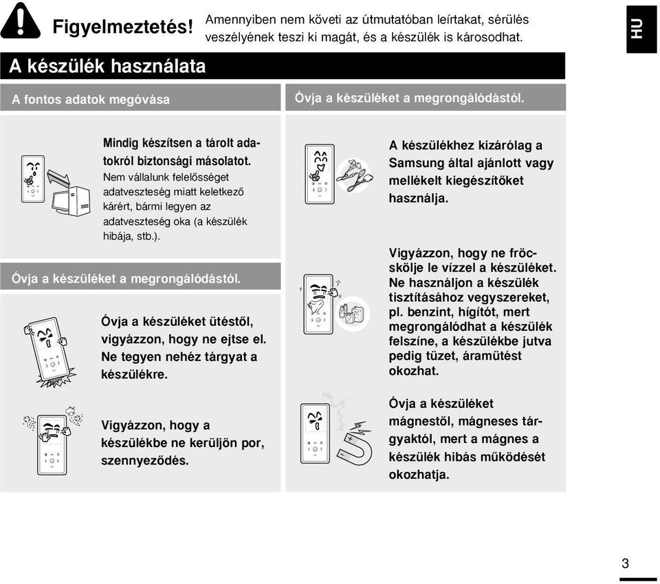 Nem vállalunk felelœsséget adatveszteség miatt keletkezœ kárért, bármi legyen az adatveszteség oka (a készülék hibája, stb.). Óvja a készüléket a megrongálódástól.