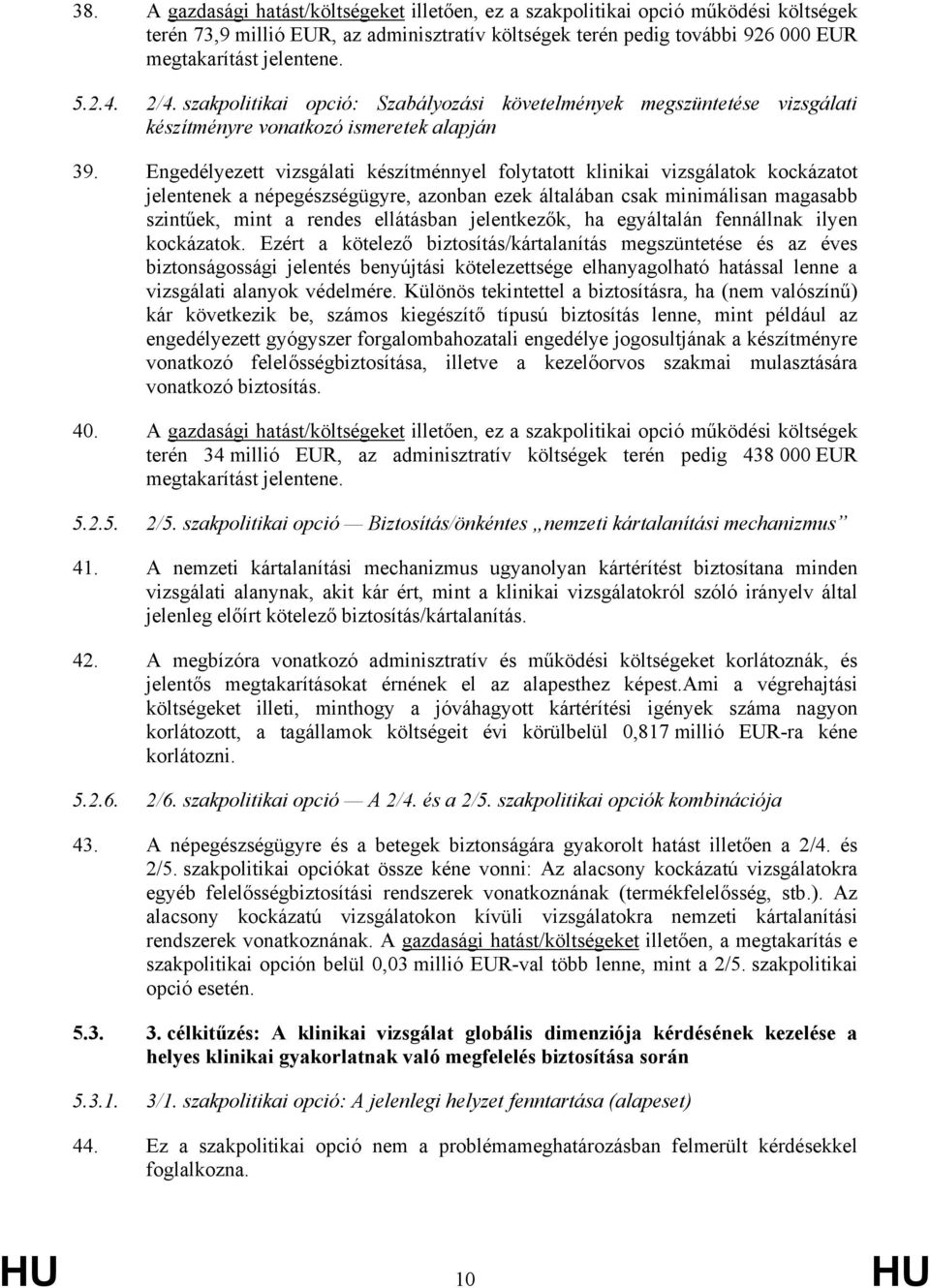 Engedélyezett vizsgálati készítménnyel folytatott klinikai vizsgálatok kockázatot jelentenek a népegészségügyre, azonban ezek általában csak minimálisan magasabb szintűek, mint a rendes ellátásban