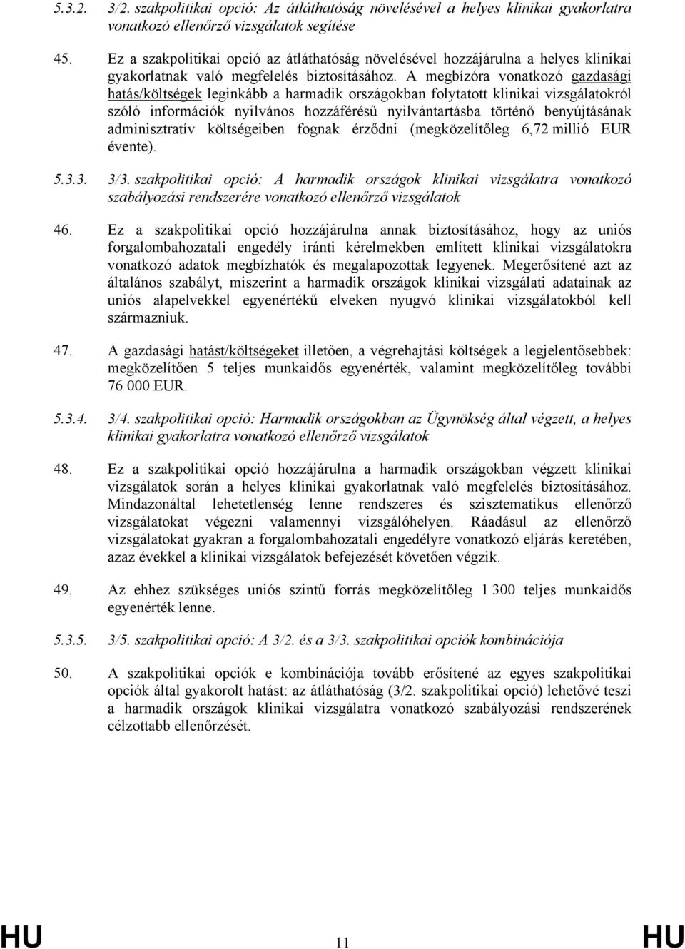 A megbízóra vonatkozó gazdasági hatás/költségek leginkább a harmadik országokban folytatott klinikai vizsgálatokról szóló információk nyilvános hozzáférésű nyilvántartásba történő benyújtásának