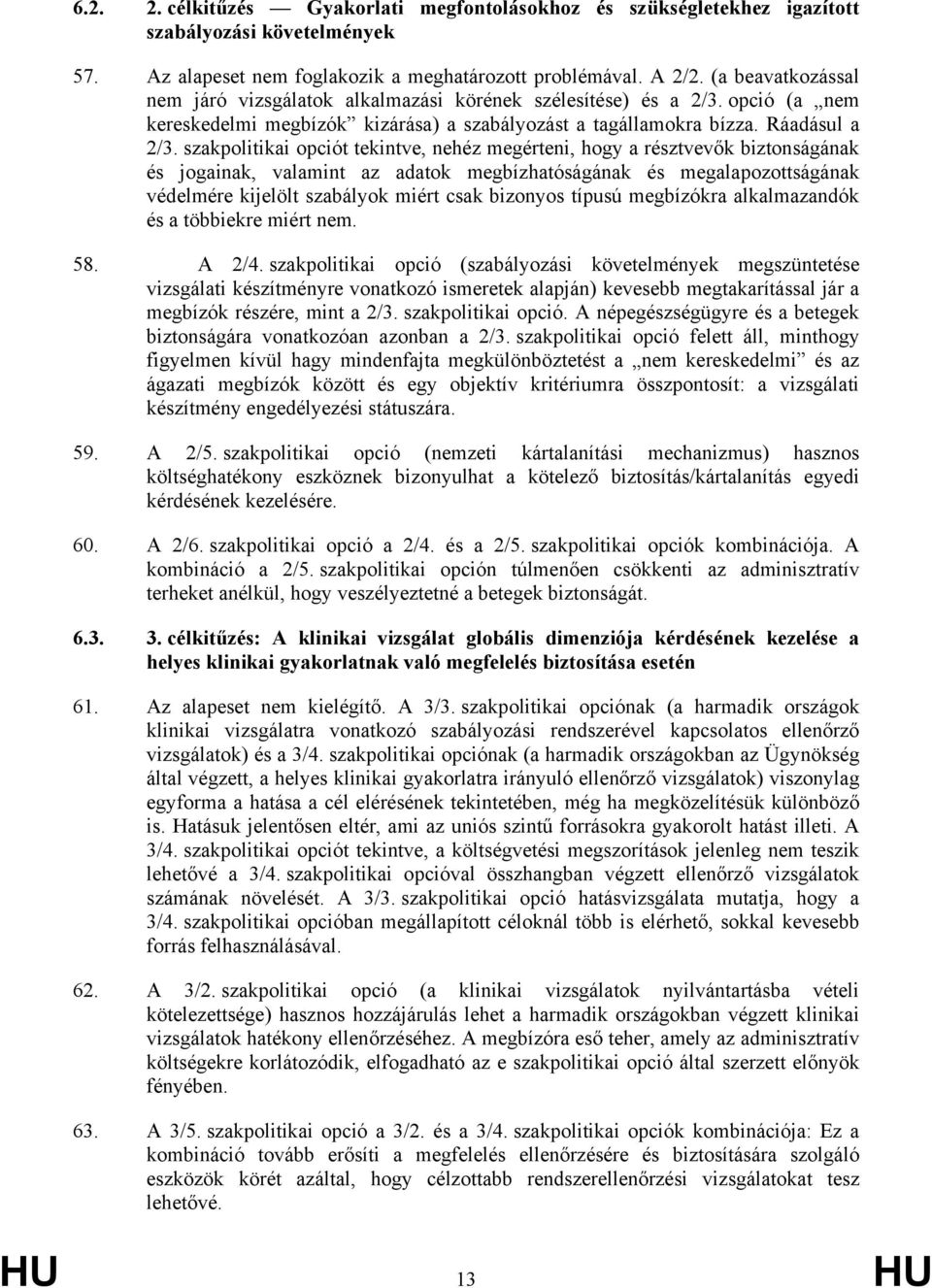 szakpolitikai opciót tekintve, nehéz megérteni, hogy a résztvevők biztonságának és jogainak, valamint az adatok megbízhatóságának és megalapozottságának védelmére kijelölt szabályok miért csak
