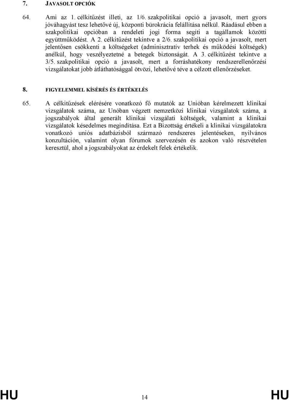 szakpolitikai opció a javasolt, mert jelentősen csökkenti a költségeket (adminisztratív terhek és működési költségek) anélkül, hogy veszélyeztetné a betegek biztonságát. A 3.