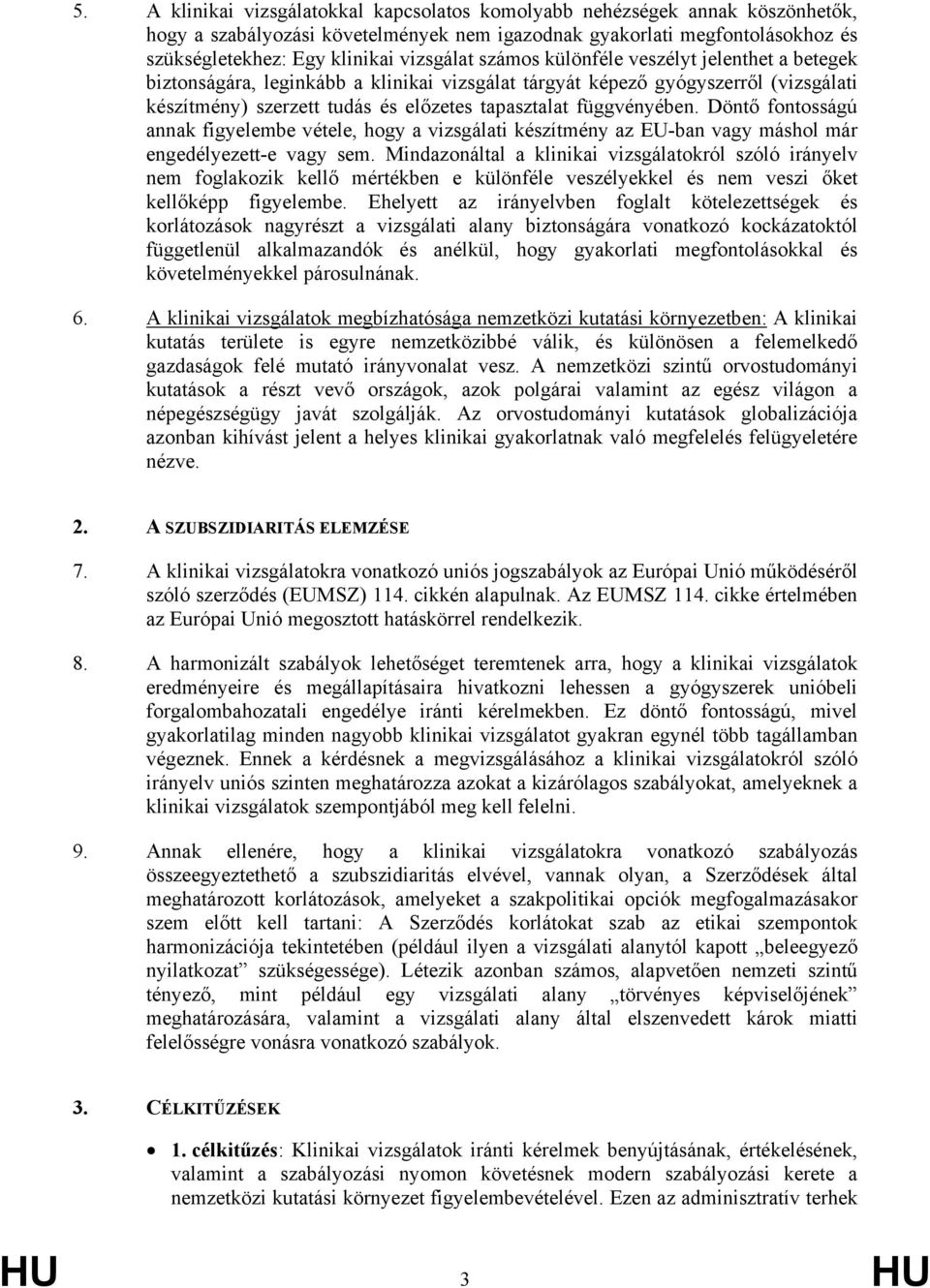 Döntő fontosságú annak figyelembe vétele, hogy a vizsgálati készítmény az EU-ban vagy máshol már engedélyezett-e vagy sem.