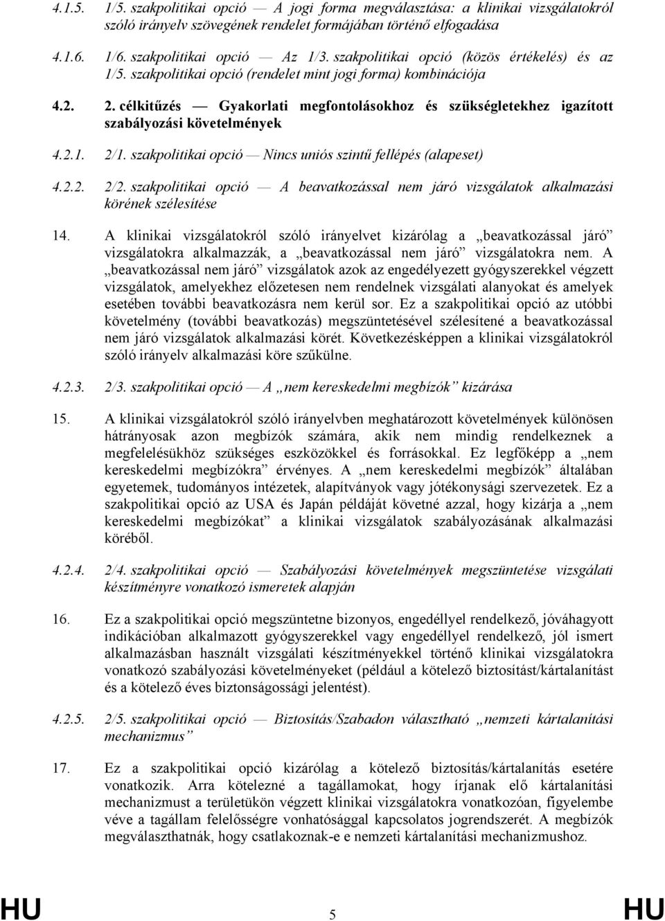célkitűzés Gyakorlati megfontolásokhoz és szükségletekhez igazított szabályozási követelmények 4.2.1. 2/1. szakpolitikai opció Nincs uniós szintű fellépés (alapeset) 4.2.2. 2/2.
