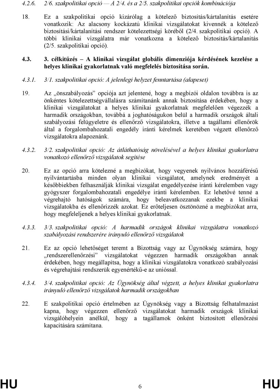 kötelezettségi köréből (2/4. szakpolitikai opció). A többi klinikai vizsgálatra már vonatkozna a kötelező biztosítás/kártalanítás (2/5. szakpolitikai opció). 4.3. 3.