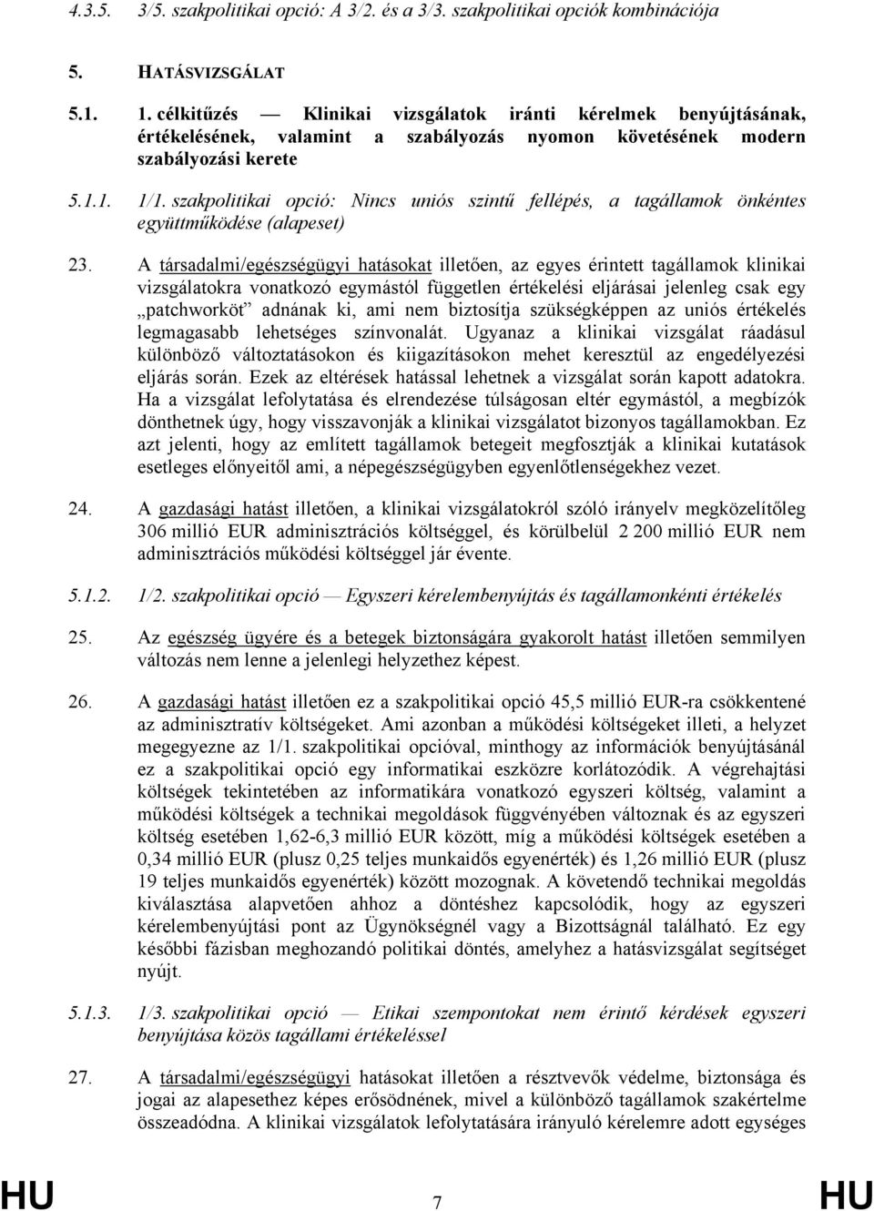 szakpolitikai opció: Nincs uniós szintű fellépés, a tagállamok önkéntes együttműködése (alapeset) 23.