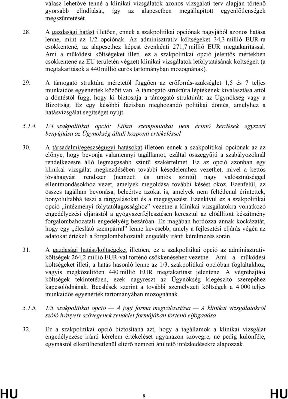 Ami a működési költségeket illeti, ez a szakpolitikai opció jelentős mértékben csökkentené az EU területén végzett klinikai vizsgálatok lefolytatásának költségeit (a megtakarítások a 440 millió eurós