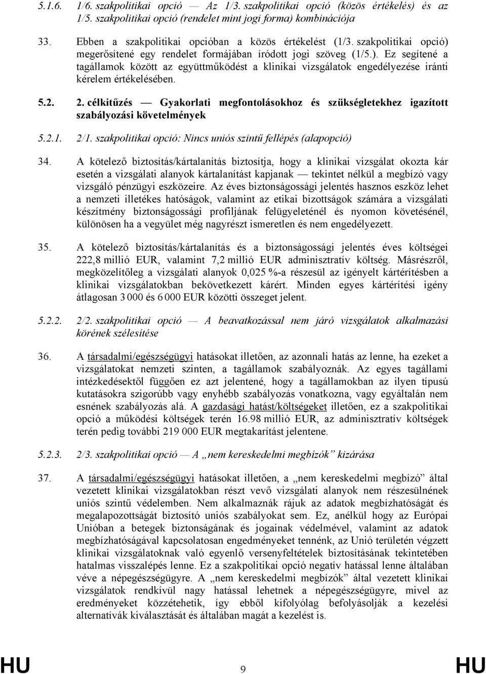 5.2. 2. célkitűzés Gyakorlati megfontolásokhoz és szükségletekhez igazított szabályozási követelmények 5.2.1. 2/1. szakpolitikai opció: Nincs uniós szintű fellépés (alapopció) 34.