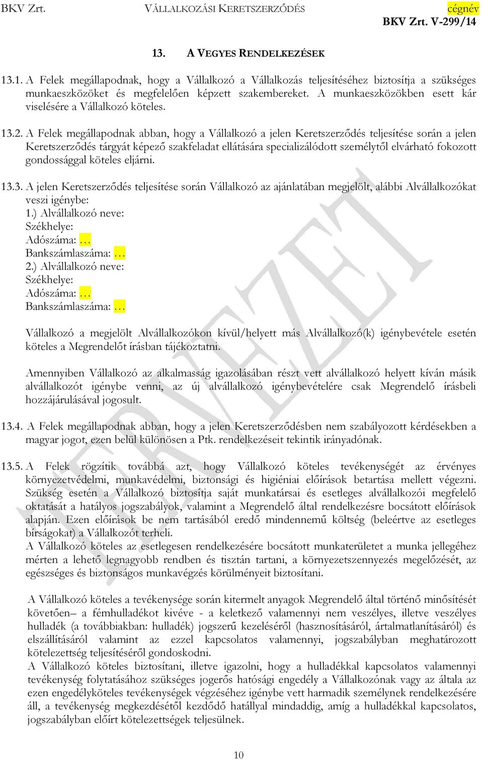 A Felek megállapodnak abban, hogy a Vállalkozó a jelen Keretszerződés teljesítése során a jelen Keretszerződés tárgyát képező szakfeladat ellátására specializálódott személytől elvárható fokozott