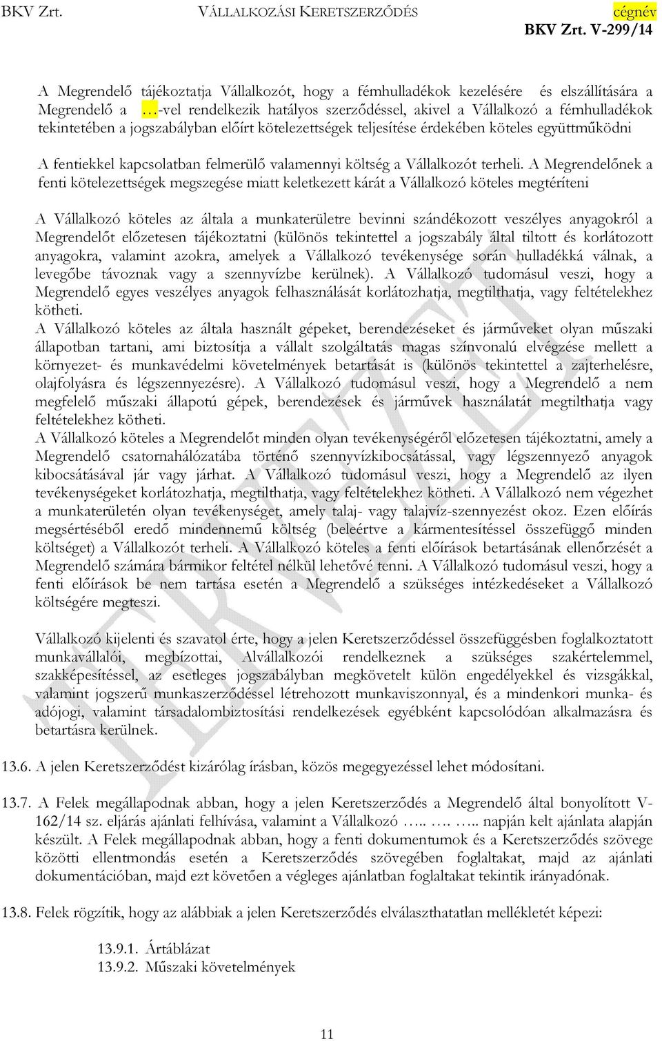 A Megrendelőnek a fenti kötelezettségek megszegése miatt keletkezett kárát a Vállalkozó köteles megtéríteni A Vállalkozó köteles az általa a munkaterületre bevinni szándékozott veszélyes anyagokról a