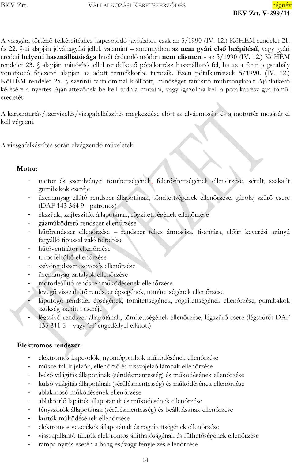 alapján minősítő jellel rendelkező pótalkatrész használható fel, ha az a fenti jogszabály vonatkozó fejezetei alapján az adott termékkörbe tartozik. Ezen pótalkatrészek 5/1990. (IV. 12.