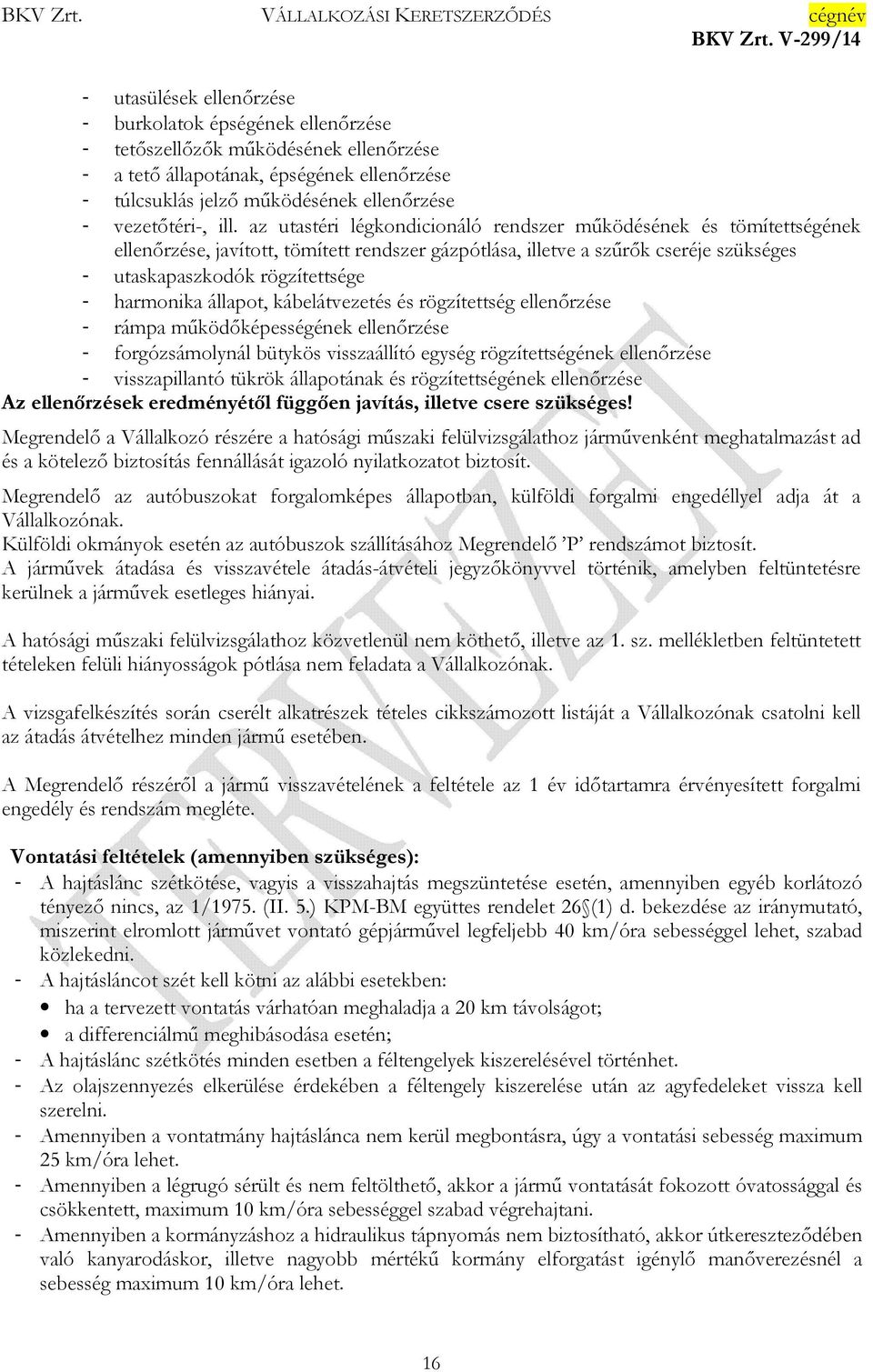 az utastéri légkondicionáló rendszer működésének és tömítettségének ellenőrzése, javított, tömített rendszer gázpótlása, illetve a szűrők cseréje szükséges - utaskapaszkodók rögzítettsége - harmonika