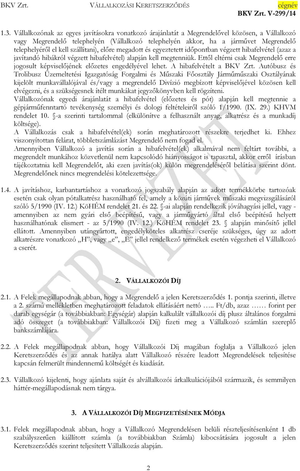 Ettől eltérni csak Megrendelő erre jogosult képviselőjének előzetes engedélyével lehet. A hibafelvételt a BKV Zrt.