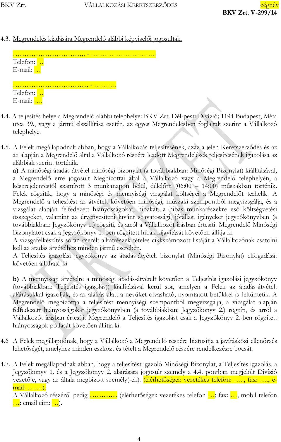 A Felek megállapodnak abban, hogy a Vállalkozás teljesítésének, azaz a jelen Keretszerződés és az az alapján a Megrendelő által a Vállalkozó részére leadott Megrendelések teljesítésének igazolása az