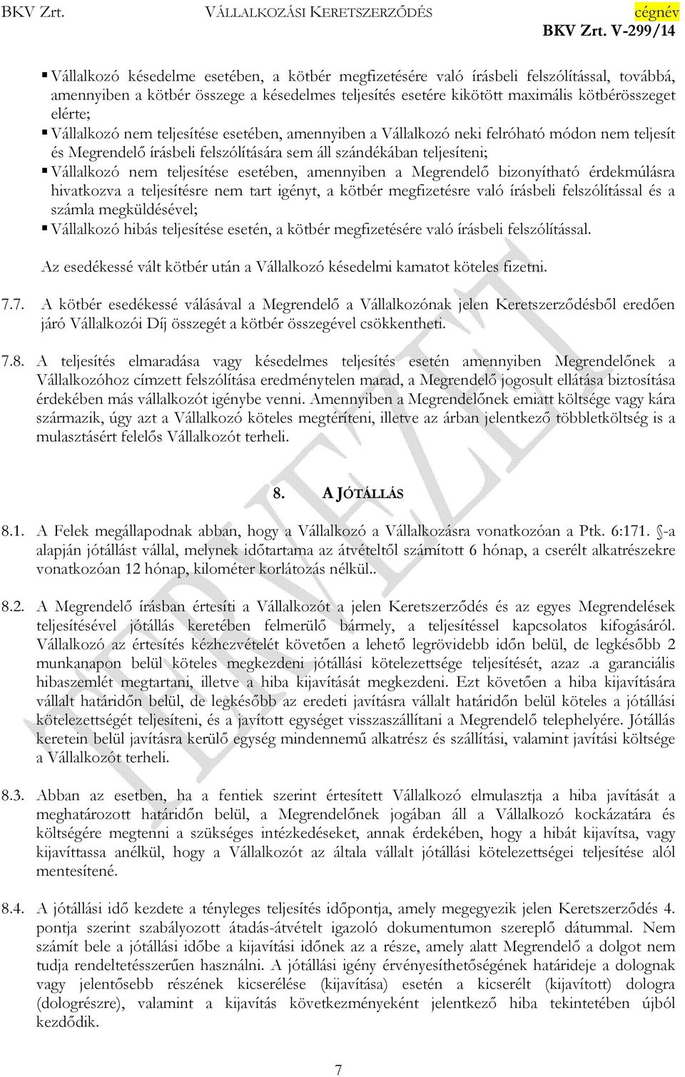 esetében, amennyiben a Megrendelő bizonyítható érdekmúlásra hivatkozva a teljesítésre nem tart igényt, a kötbér megfizetésre való írásbeli felszólítással és a számla megküldésével; Vállalkozó hibás