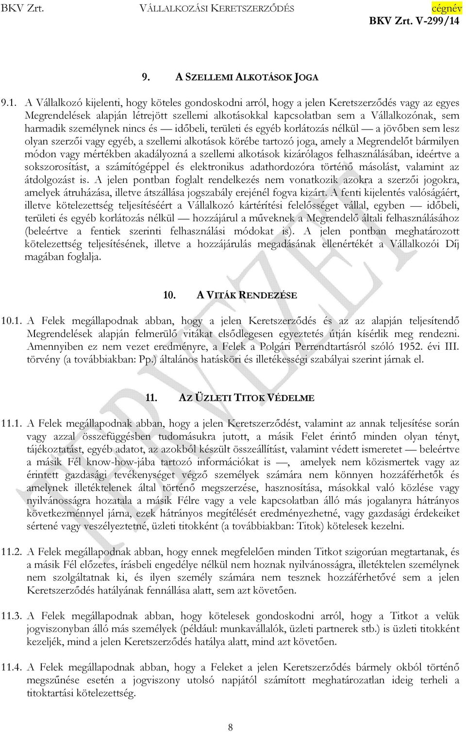személynek nincs és időbeli, területi és egyéb korlátozás nélkül a jövőben sem lesz olyan szerzői vagy egyéb, a szellemi alkotások körébe tartozó joga, amely a Megrendelőt bármilyen módon vagy