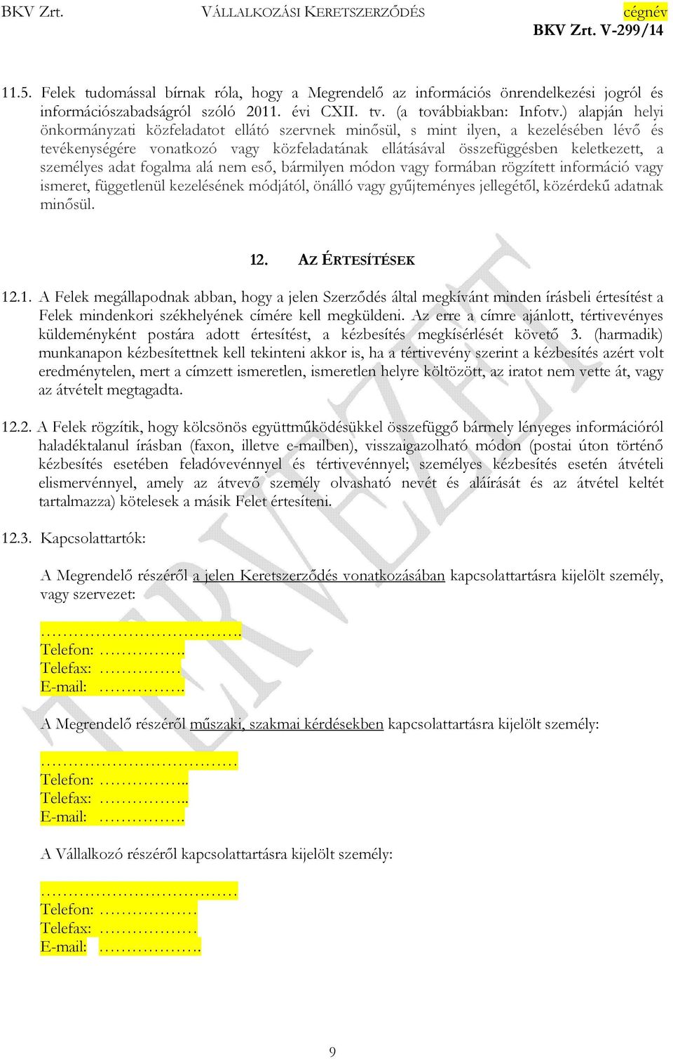 személyes adat fogalma alá nem eső, bármilyen módon vagy formában rögzített információ vagy ismeret, függetlenül kezelésének módjától, önálló vagy gyűjteményes jellegétől, közérdekű adatnak minősül.
