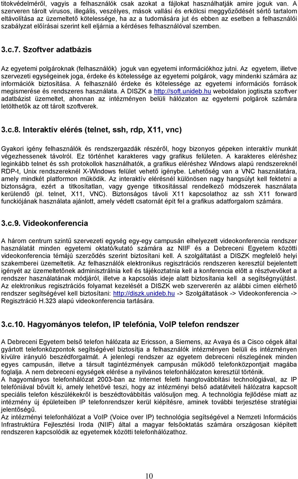 felhasználói szabályzat előírásai szerint kell eljárnia a kérdéses felhasználóval szemben. 3.c.7. Szoftver adatbázis Az egyetemi polgároknak (felhasználók) joguk van egyetemi információkhoz jutni.
