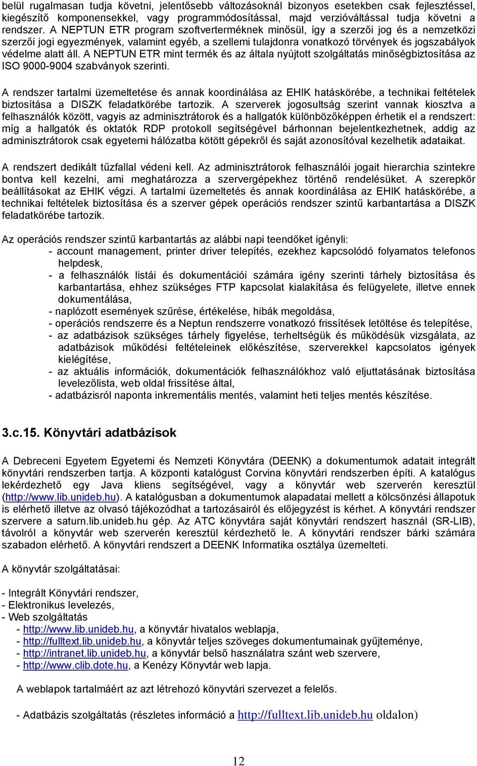 A NEPTUN ETR mint termék és az általa nyújtott szolgáltatás minőségbiztosítása az ISO 9000-9004 szabványok szerinti.